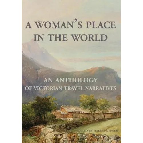 A Woman's Place in the World: An Anthology of Victorian Travel Narratives