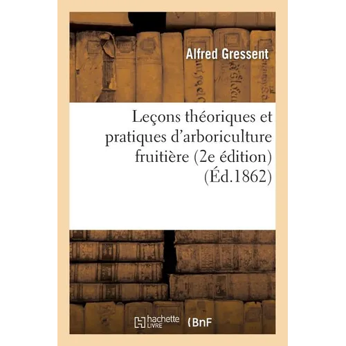 Leçons Théoriques Et Pratiques d'Arboriculture Fruitière 2e Édition - Paperback