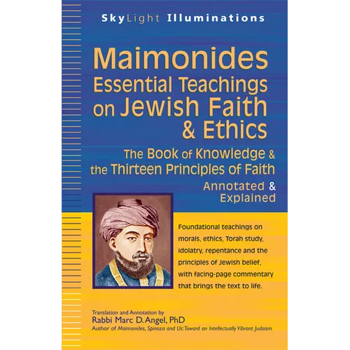 Maimonides--Essential Teachings on Jewish Faith & Ethics: The Book of Knowledge & the Thirteen Principles of Faith--Annotated & Explained
