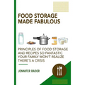Food Storage Made Fabulous: Principles of Food Storage and Recipes So Fantastic Your Family Won't Realize There's a Disaster