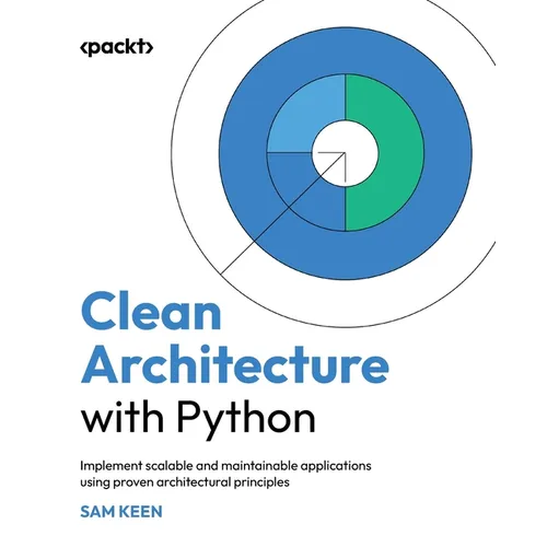 Clean Architecture with Python: Implement scalable and maintainable applications using proven architectural principles