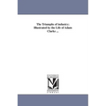 The Triumphs of industry; Illustrated by the Life of Adam Clarke ...