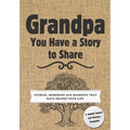 Grandpa, You Have a Story to Share: Stories, Memories and Moments That Have Shaped Your Life