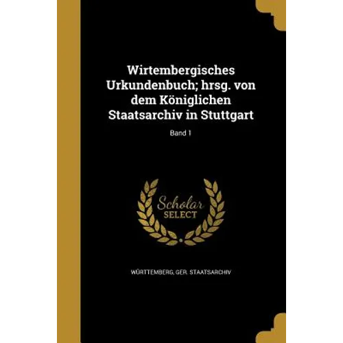 Wirtembergisches Urkundenbuch; hrsg. von dem Königlichen Staatsarchiv in Stuttgart; Band 1