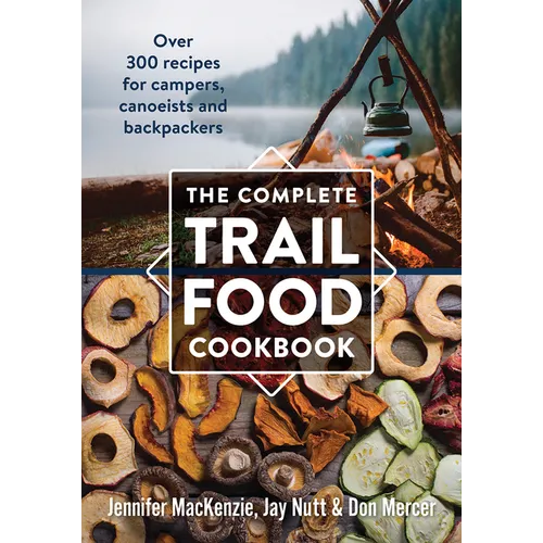 The Complete Trail Food Cookbook: Over 300 Recipes for Campers, Canoeists and Backpackers
