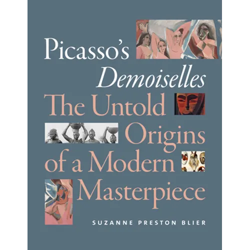 Picasso's Demoiselles: The Untold Origins of a Modern Masterpiece