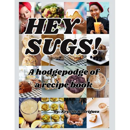 Hey Sugs! A Hodgepodge of a Recipe Book