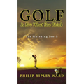 Golf Is Not What You Think: The Finishing Touch
