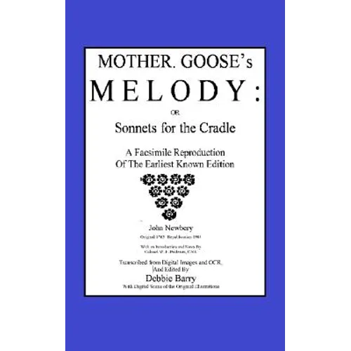 Mother Goose's Melody or Sonnets for the Cradle: A Facsimile Reproduction of the Olldest Known Edition