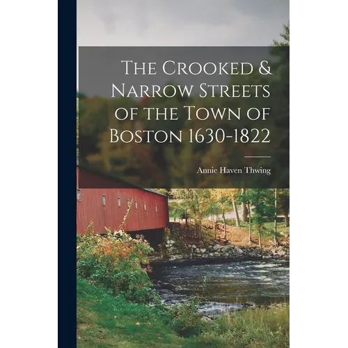 The Crooked & Narrow Streets of the Town of Boston 1630-1822