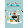 Extreme Balance Makeover: Better Solutions. Better Focus. Better Life