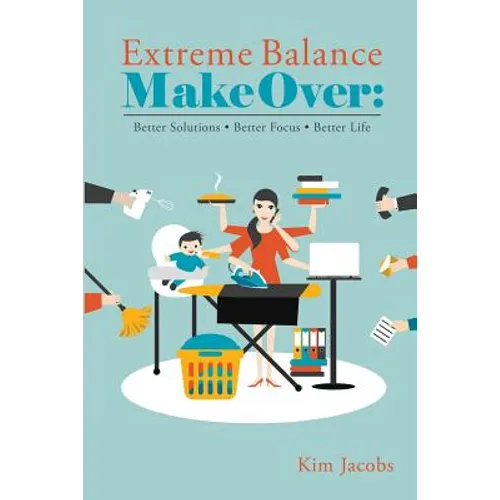 Extreme Balance Makeover: Better Solutions. Better Focus. Better Life