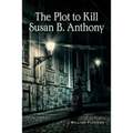 The Plot to Kill Susan B. Anthony