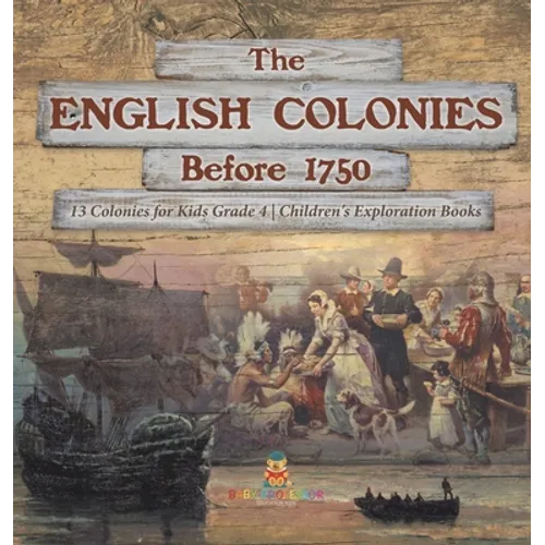 The English Colonies Before 1750 13 Colonies for Kids Grade 4 Children's Exploration Books