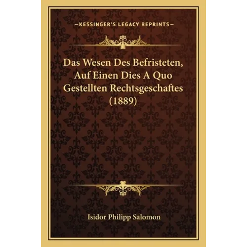 Das Wesen Des Befristeten, Auf Einen Dies A Quo Gestellten Rechtsgeschaftes (1889)