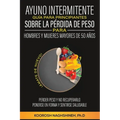Ayuno Intermitente Guía Para Principiantes Sobre La Pérdida de Peso Para Hombres Y Mujeres Mayores de 50 Años: ¡Ámate de Nuevo! Perder Peso Y No Recup