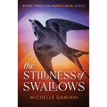 The Stillness of Swallows: Book Three of the Santa Lucia Series
