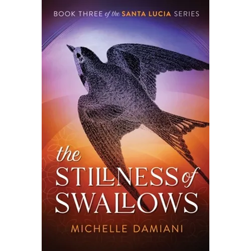 The Stillness of Swallows: Book Three of the Santa Lucia Series
