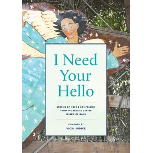 I Need Your Hello: Stories of Hope and Compassion from the Rebuild Center in New Orleans