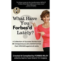 What Have You Forbes'd Lately?: A Collection of Success Stories from 36 Entrepreneurs who MANIFESTED Their DREAMS Against All Odds