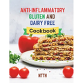 Anti-Inflammatory Gluten and Dairy Free Cookbook: Transform Your Diet with 110 Inflammation-Fighting, Gluten-Free, and Dairy-Free Recipes for a Health