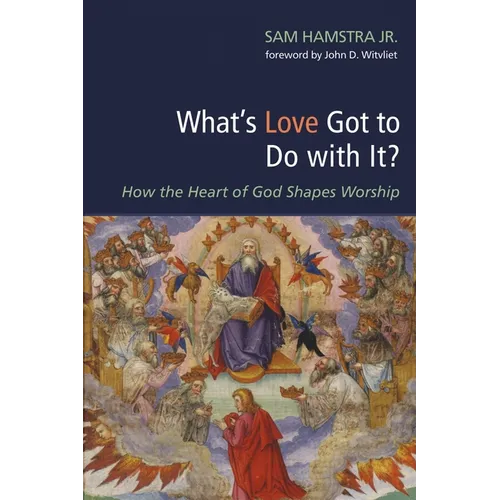 What's Love Got to Do with It?: How the Heart of God Shapes Worship