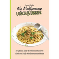 My Mediterranean Lunch & Dinner: 50 Quick, Easy & Delicious Recipes for Your Daily Mediterranean Meals