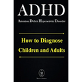 ADHD - Attention Deficit Hyperactivity Disorder. How to Diagnose Children and Adults