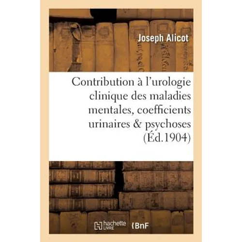 Contribution À l'Urologie Clinique Des Maladies Mentales, Coefficients Urinaires Dans Les Psychoses