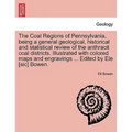 The Coal Regions of Pennsylvania, Being a General Geological, Historical and Statistical Review of the Anthracit Coal Districts. Illustrated with Colo