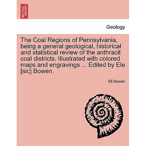 The Coal Regions of Pennsylvania, Being a General Geological, Historical and Statistical Review of the Anthracit Coal Districts. Illustrated with Colo