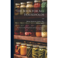 The Book for All Households; or, The Art of Preserving Animal and Vegetable Substances for Many Years; 1920