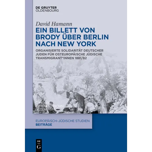 Ein Billett Von Brody Über Berlin Nach New York: Organisierte Solidarität Deutscher Juden Für Osteuropäische Jüdische Transmigrant*innen 1881/82