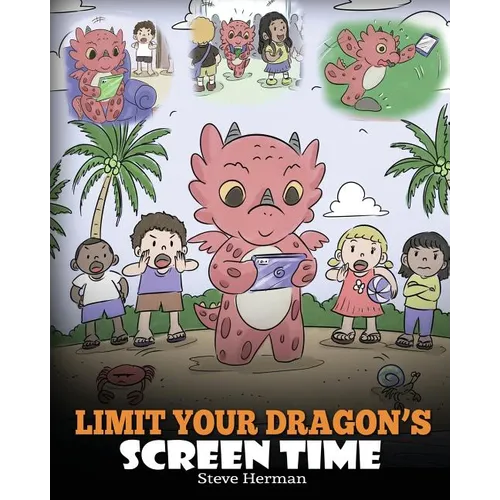 Limit Your Dragon's Screen Time: Help Your Dragon Break His Tech Addiction. A Cute Children Story to Teach Kids to Balance Life and Technology.