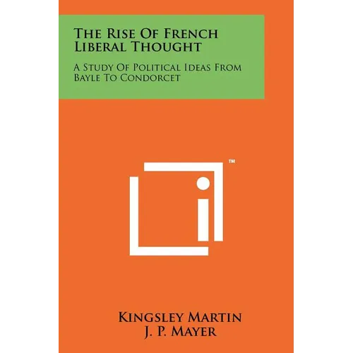 The Rise Of French Liberal Thought: A Study Of Political Ideas From Bayle To Condorcet