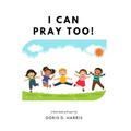 I Can Pray Too! A Kid's Book of Prayers