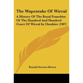 The Wapentake Of Wirral: A History Of The Royal Franchise Of The Hundred And Hundred Court Of Wirral In Cheshire (1907)