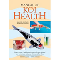 Manual of Koi Health: How to Create a Healthy Environment for Your Koi and How to Treat Any Sickness That May Afflict Them