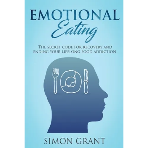 Emotional Eating: The Secret Code for Recovery and Ending Your Lifelong Food Addiction