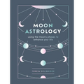 Moon Astrology: Using the Moon's Phases to Enhance Your Life