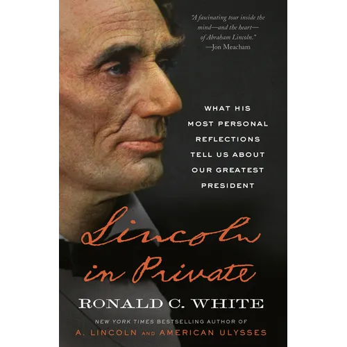 Lincoln in Private: What His Most Personal Reflections Tell Us about Our Greatest President