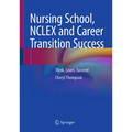 Nursing School, NCLEX and Career Transition Success: Think, Learn, Succeed