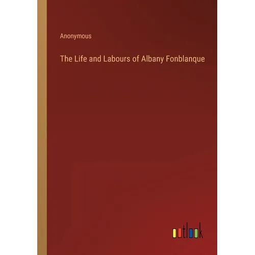 The Life and Labours of Albany Fonblanque - Paperback