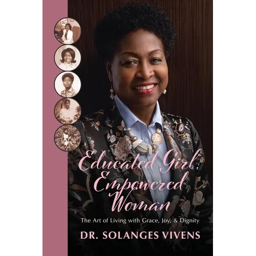 Educated Girl, Empowered Woman: The Art of Living with Grace, Joy, & Dignity