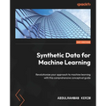 Synthetic Data for Machine Learning: Revolutionize your approach to machine learning with this comprehensive conceptual guide