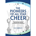 The Pioneers of All Star Cheer: The History and Evolution of the Sport with Tips from Gym Owners and Entrepreneurs