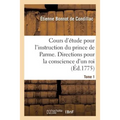 Cours d'Étude Pour l'Instruction Du Prince de Parme. Directions Pour La Conscience d'Un Roi. Tome 1
