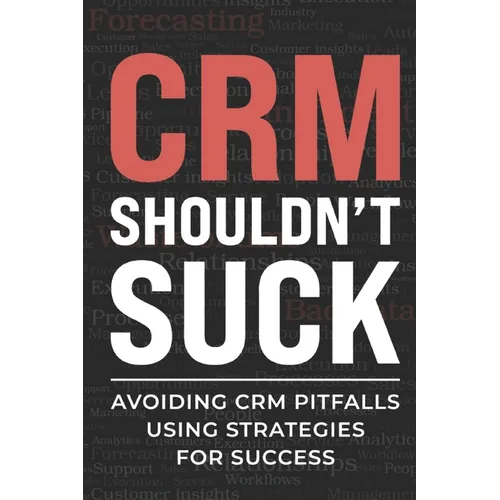 CRM Shouldn't Suck: Avoiding CRM Pitfalls Using Strategies for Success