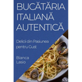 Bucătăria Italiană Autentică: Delicii din Pasiunea pentru Gust