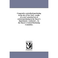 Cooperative Centralized Purchasing in the City of New York: Results of a Year's Practical Test of Central Purchasing in the Mayor's Departments / Cond